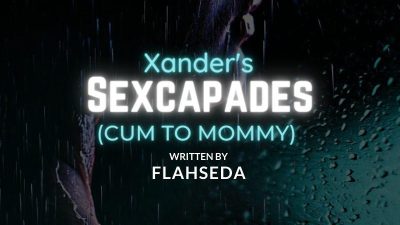 Xander's Sexcapades : Cum To Mommy 1