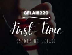 First Time (Story ni Gelai) Part IV (Ending)