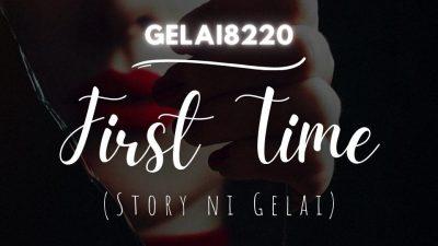 First Time (Story ni Gelai) Part IV (Ending)